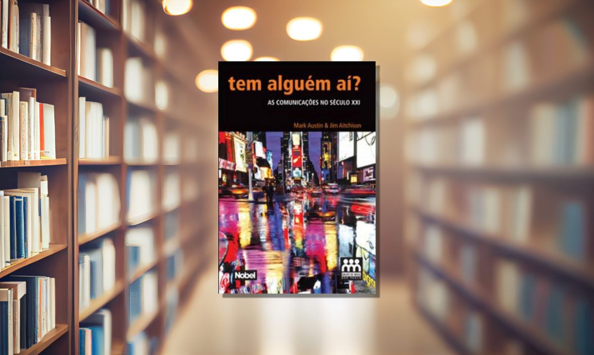 Tem Alguém aí? As Comunicações no Século XXI – William B. Goodrich Ricardo Cavallini, Léo Xavier e Alon SochaczewskiJack Z. Sissors